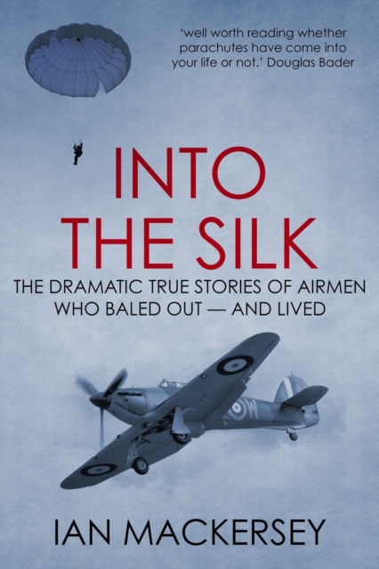 Into the Silk : The Dramatic True Stories of Airmen Who Baled Out - And Lived, Paperback / softback Book