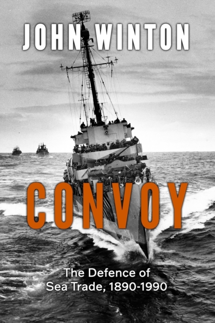 Convoy : The Defence of Sea Trade 1890-1990, Paperback / softback Book