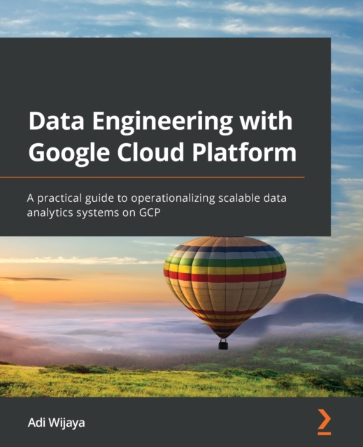 Data Engineering with Google Cloud Platform : A practical guide to operationalizing scalable data analytics systems on GCP, Paperback / softback Book