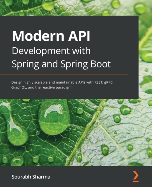 Modern API Development with Spring and Spring Boot : Design highly scalable and maintainable APIs with REST, gRPC, GraphQL, and the reactive paradigm, Paperback / softback Book