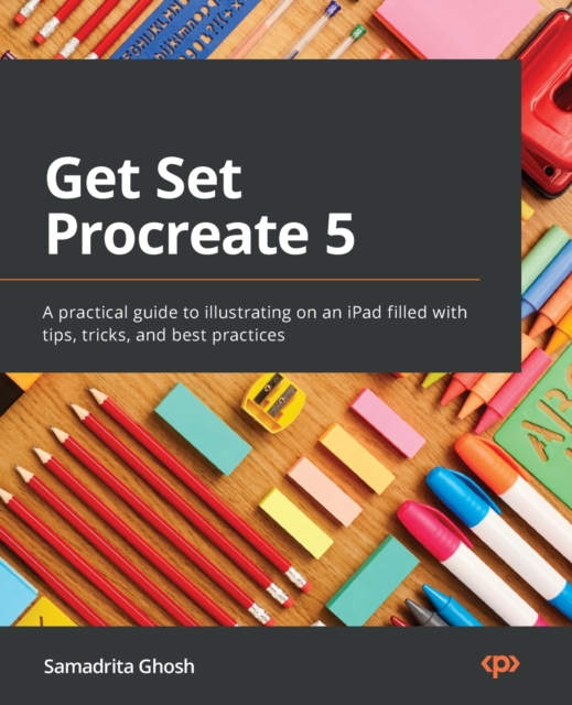 Get Set Procreate 5 : A practical guide to illustrating on an iPad filled with tips, tricks, and best practices, Paperback / softback Book