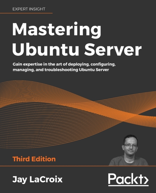 Mastering Ubuntu Server : Gain expertise in the art of deploying, configuring, managing, and troubleshooting Ubuntu Server, 3rd Edition, Paperback / softback Book