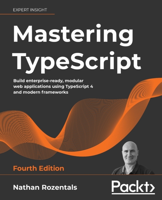 Mastering TypeScript : Build enterprise-ready, modular web applications using TypeScript 4 and modern frameworks, 4th Edition, Paperback / softback Book