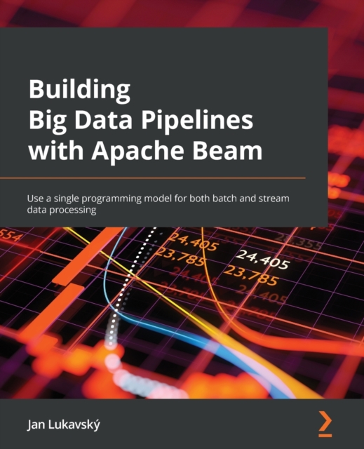 Building Big Data Pipelines with Apache Beam : Use a single programming ...