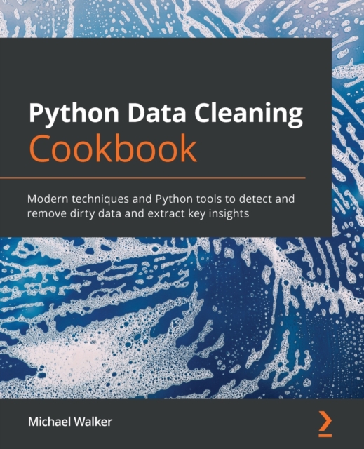 Python Data Cleaning Cookbook : Modern techniques and Python tools to detect and remove dirty data and extract key insights, Paperback / softback Book