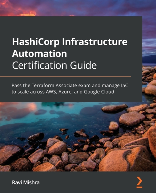 HashiCorp Infrastructure Automation Certification Guide : Pass the Terraform Associate exam and manage IaC to scale across AWS, Azure, and Google Cloud, Paperback / softback Book