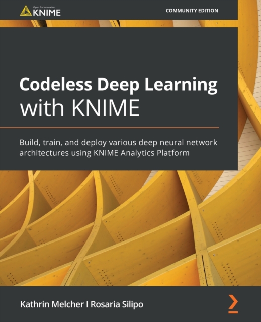 Codeless Deep Learning with KNIME : Build, train, and deploy various deep neural network architectures using KNIME Analytics Platform, Paperback / softback Book