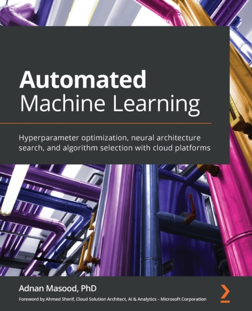 Automated Machine Learning : Hyperparameter optimization, neural architecture search, and algorithm selection with cloud platforms, Paperback / softback Book
