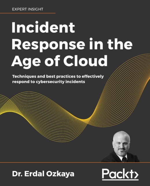 Incident Response in the Age of Cloud : Techniques and best practices to effectively respond to cybersecurity incidents, Paperback / softback Book