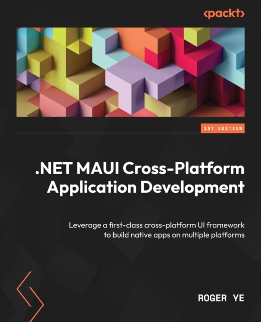 .NET MAUI Cross-Platform Application Development : Leverage a first-class cross-platform UI framework to build native apps on multiple platforms, Paperback / softback Book