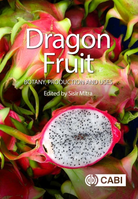 Dragon Fruit : Botany, Production and Uses, Hardback Book