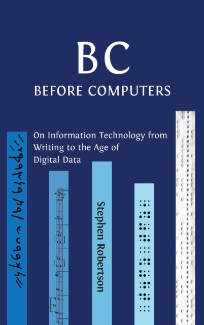 B C, Before Computers : On Information Technology from Writing to the Age of Digital Data, Hardback Book