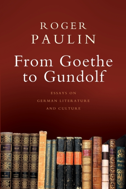 From Goethe to Gundolf : Essays on German Literature and Culture, Paperback / softback Book