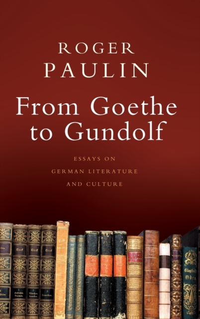 From Goethe to Gundolf : Essays on German Literature and Culture, Hardback Book