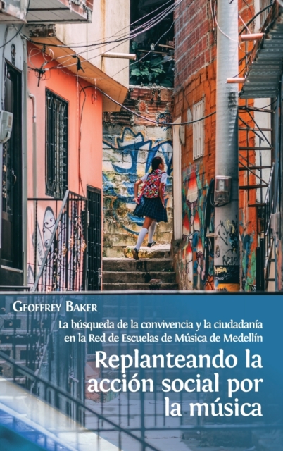 Replanteando la accion social por la musica : la busqueda de la convivencia y la ciudadania en la Red de Escuelas de Musica de Medellin, Hardback Book