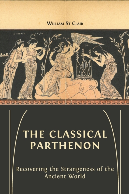 The Classical Parthenon : Recovering the Strangeness of the Ancient World, Paperback / softback Book