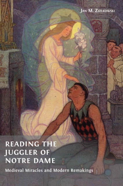 Reading the Juggler of Notre Dame : Medieval Miracles and Modern Remakings, Hardback Book