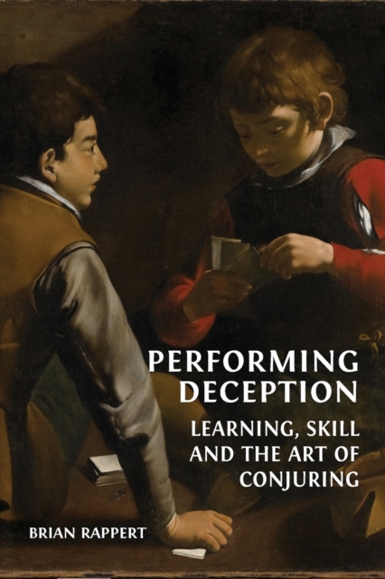 Performing Deception : Learning, Skill and the Art of Conjuring, Paperback / softback Book