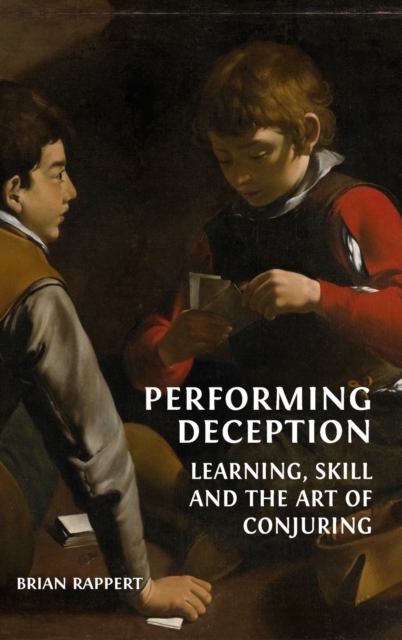 Performing Deception : Learning, Skill and the Art of Conjuring, Hardback Book