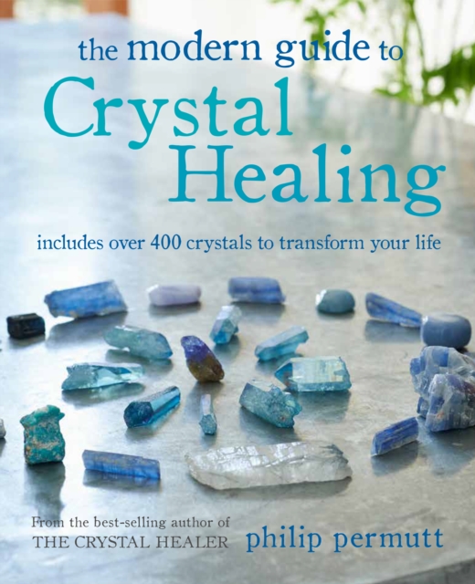 The Modern Guide to Crystal Healing : Includes Over 400 Crystals to Transform Your Life, Paperback / softback Book