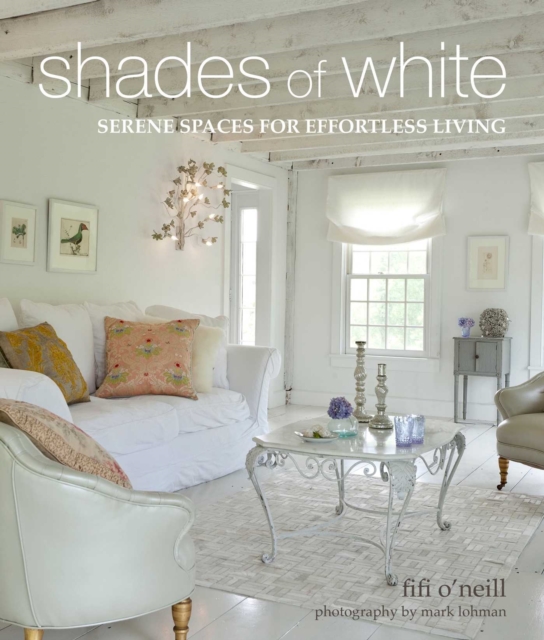 Shades of White : Serene Spaces for Effortless Living, Hardback Book