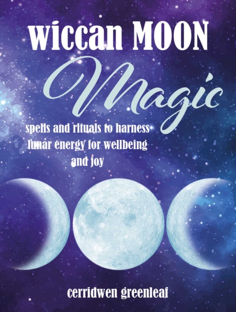 Wiccan Moon Magic : Spells and Rituals to Harness Lunar Energy for Wellbeing and Joy, Hardback Book
