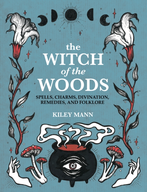 The Witch of The Woods : Spells, Charms, Divination, Remedies, and Folklore, Hardback Book