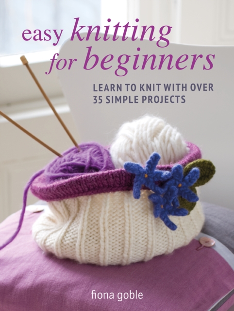 Easy Knitting for Beginners : Learn to Knit with Over 35 Simple Projects, Paperback / softback Book