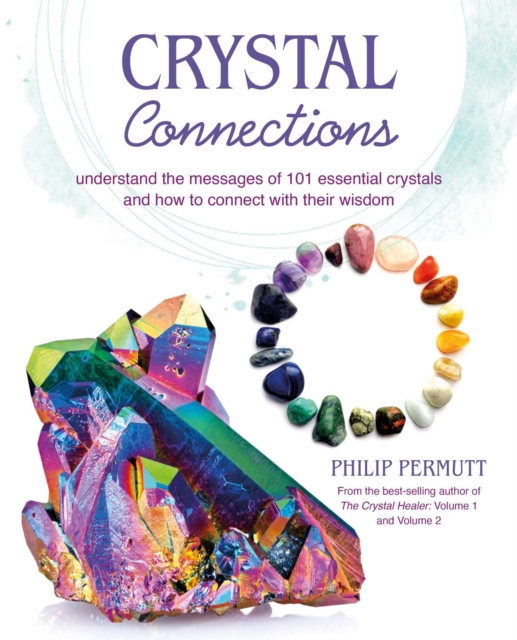 Crystal Connections : Understand the Messages of 101 Essential Crystals and How to Connect with Their Wisdom, Paperback / softback Book