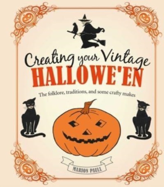 Creating Your Vintage Hallowe'en : The Folklore, Traditions, and Some Crafty Makes, Hardback Book