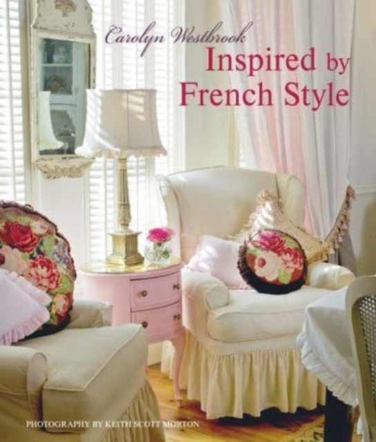 Inspired by French Style : Beautiful Homes with a Flavor of France, Hardback Book