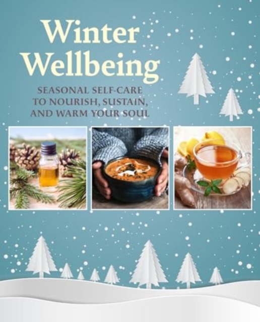 Winter Wellbeing : Seasonal self-care to nourish, sustain, and warm your soul, Hardback Book