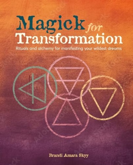 Magick for Transformation : Rituals and Alchemy for Manifesting Your Wildest Dreams, Paperback / softback Book