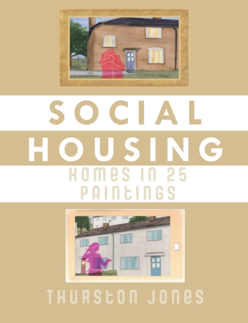 SOCIAL HOUSING HOMES IN 25 PAINTINGS : AN ILLUSTRATED STORY OF UK SOCIAL HOUSING, Paperback / softback Book