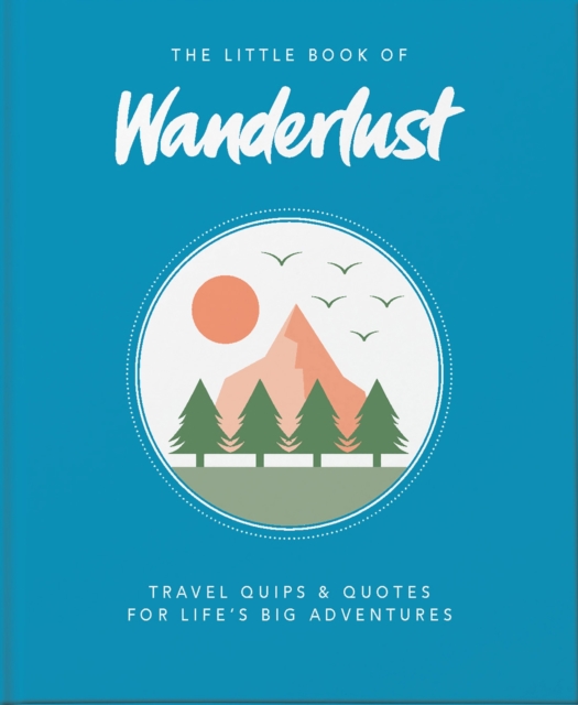 The Little Book of Wanderlust : Travel quips & quotes for life’s big adventures, Hardback Book