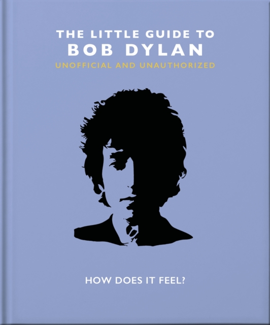 The Little Guide to Bob Dylan : How Does it Feel?, Hardback Book