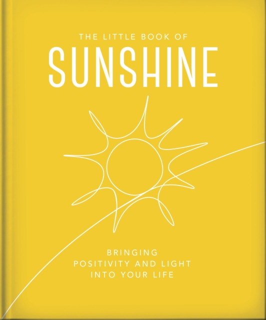 The Little Book of Sunshine : Little rays of light to brighten your day, Hardback Book