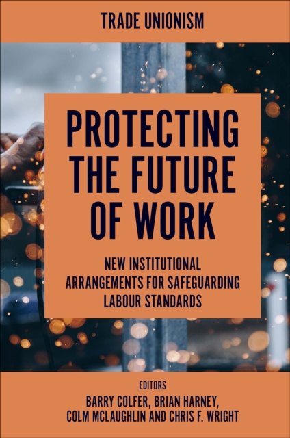 Protecting the Future of Work : New Institutional Arrangements for Safeguarding Labour Standards, EPUB eBook