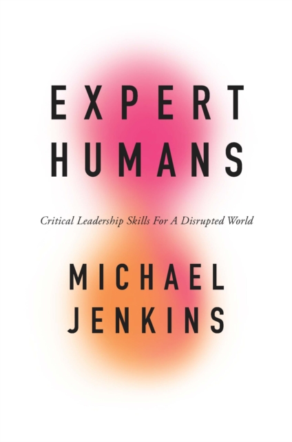 Expert Humans : Critical Leadership Skills for a Disrupted World, PDF eBook
