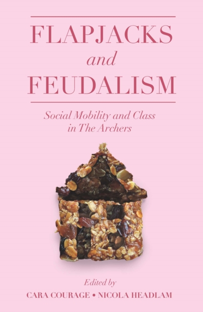 Flapjacks and Feudalism : Social Mobility and Class in The Archers, PDF eBook