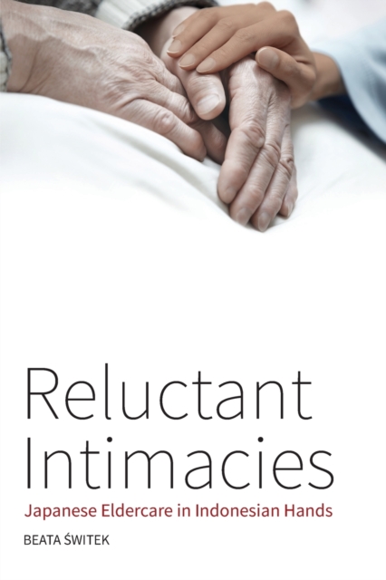 Reluctant Intimacies : Japanese Eldercare in Indonesian Hands, Paperback / softback Book