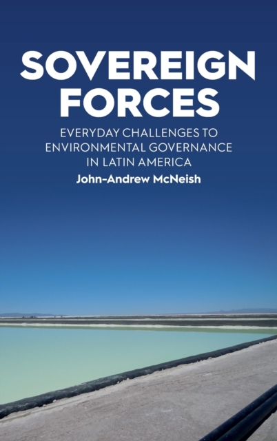 Sovereign Forces : Everyday Challenges to Environmental Governance in Latin America, Hardback Book