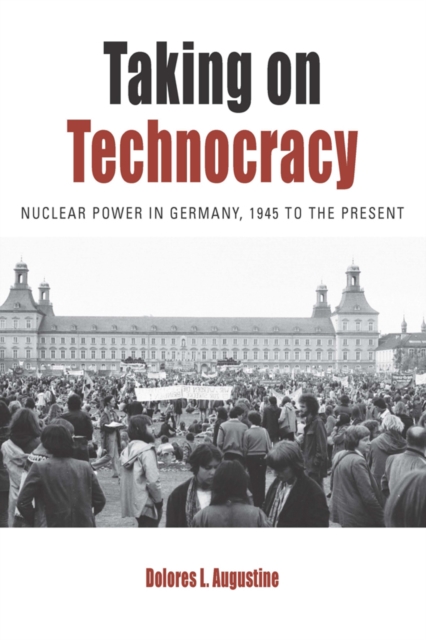 Taking on Technocracy : Nuclear Power in Germany, 1945 to the Present, Paperback / softback Book