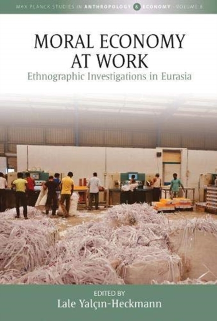 Moral Economy at Work : Ethnographic Investigations in Eurasia, Hardback Book