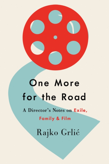 One More for the Road : A Director's Notes on Exile, Family, and Film, EPUB eBook