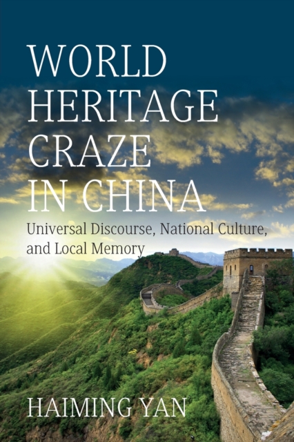 World Heritage Craze in China : Universal Discourse, National Culture, and Local Memory, Paperback / softback Book