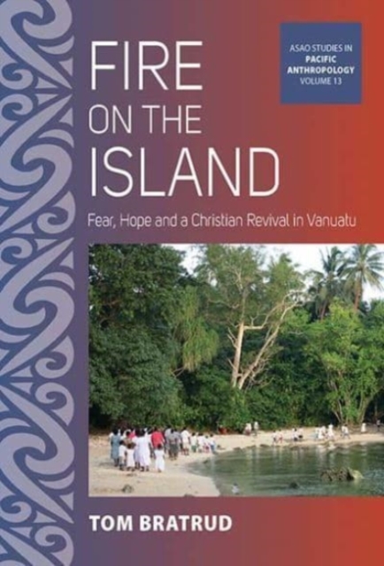 Fire on the Island : Fear, Hope and a Christian Revival in Vanuatu, Hardback Book