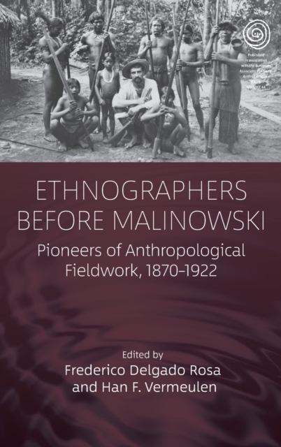 Ethnographers Before Malinowski : Pioneers of Anthropological Fieldwork, 1870-1922, Hardback Book