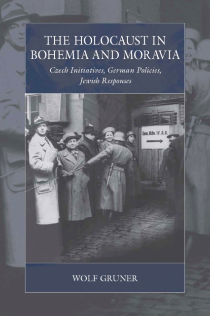 The Holocaust in Bohemia and Moravia : Czech Initiatives, German Policies, Jewish Responses, Paperback / softback Book