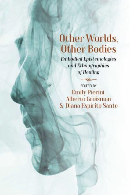 Other Worlds, Other Bodies : Embodied Epistemologies and Ethnographies of Healing, Hardback Book